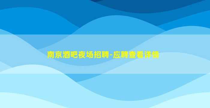 南京酒吧夜场招聘-应聘查看详情